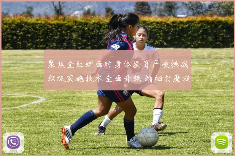 聚焦全红婵面对身体发育严峻挑战积极实施技术全面升级 精细打磨核心细节攻克207C等瓶颈难关 展望巴黎奥运卫冕与洛杉矶再创辉煌前景