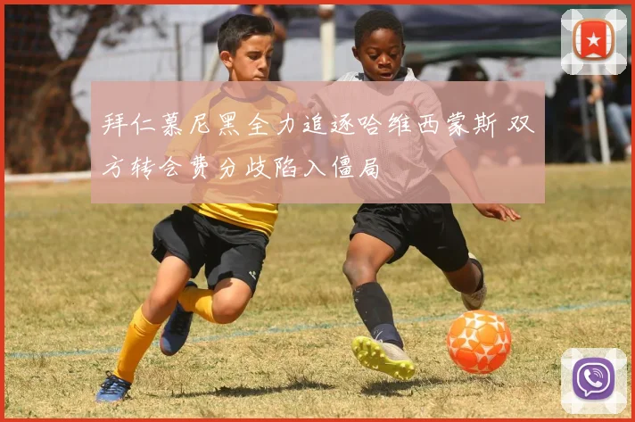 拜仁慕尼黑全力追逐哈维西蒙斯 双方转会费分歧陷入僵局